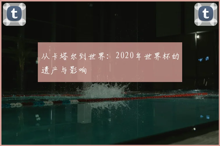 从卡塔尔到世界：2020年世界杯的遗产与影响