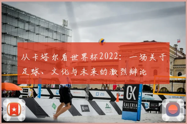 从卡塔尔看世界杯2022：一场关于足球、文化与未来的激烈辩论