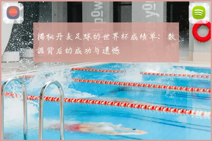 揭秘丹麦足球的世界杯成绩单：数据背后的成功与遗憾